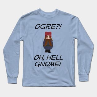 Ogre?! Oh, Hell Gnome! Long Sleeve T-Shirt